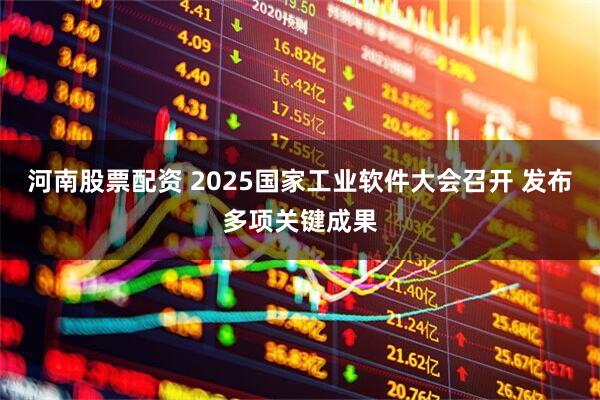 河南股票配资 2025国家工业软件大会召开 发布多项关键成果